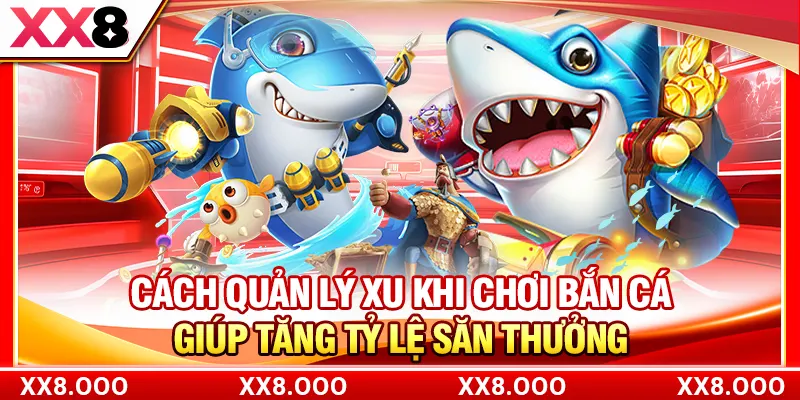 Cách quản lý xu khi chơi bắn cá giúp tăng tỷ lệ săn thưởng